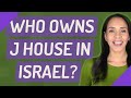 Who owns J House in Israel?