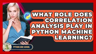 What Role Does Correlation Analysis Play In Python Machine Learning? - Python Code School