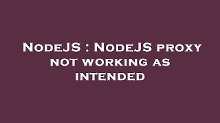 NodeJS : NodeJS proxy not working as intended