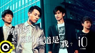 io樂團 io Band【到頭來瘋的難道是我?】Official Music Video HD