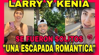 LARRY Y KENIA SE DIERON UNA ESCAPADA ROMÁNTICA. NOTICIAS DE LA RED.