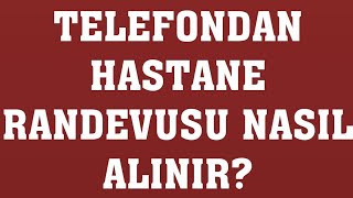 Telefondan Hastane Randevusu Nasıl Alınır? Randevu Alma