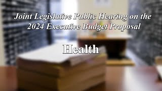 Joint Legislative Public Hearing on 2024 Executive Budget Proposal: Health - 01/23/2024