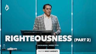 Righteousness (Part 2) | Unshaken: A Call to Live Ready | Part 5 | Pastor Mike Cameneti