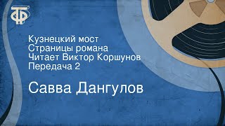 Савва Дангулов. Кузнецкий мост. Страницы романа. Читает Виктор Коршунов. Передача 2 (1981)