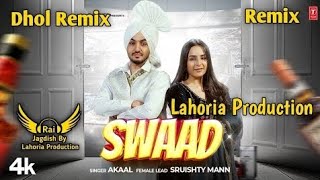 Swaad (Dhol Remix) Akaal Ft Rai Jagdish By Lahoria Production New Punjabi Song Dhol Remix 2023 Mix