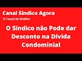 O Síndico não Pode dar Desconto na Dívida Condominial | Canal Síndico Agora #037