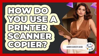 How Do You Use A Printer Scanner Copier?