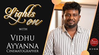 DoP Vidhu Ayyanna Interview | Maaveeran | Sivakarthikeyan | Madonne Ashwin | Mandela | LightsOn