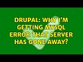 Drupal: Why I'm getting MySQL error that server has gone away? (2 Solutions!!)