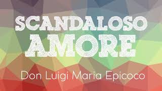 Don Luigi Maria Epicoco - Scandaloso amore