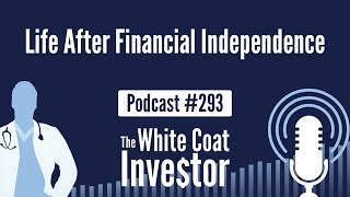 WCI Podcast #293 - Life after Financial Independence