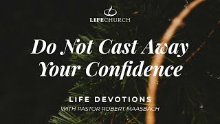 Do Not Cast Away Your Confidence - Life Devotions With Pastor Robert Maasbach