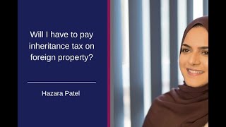 Will I have to pay inheritance tax on foreign property?