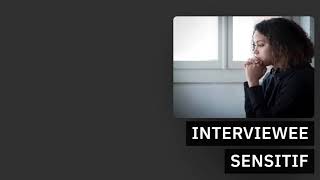 Interviewee sensitif-emosional-tertutup-cerewet