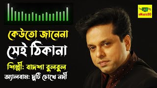 বাদশা বুলবুলের সেই গান | কেউতো জানেনা সেই ঠিকাকান | Keuto Jane Na Sei Thikana | Badsha Bulbul