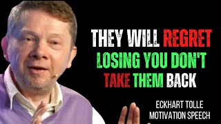 They will Regret Losing you Don't take them Back | Eckhart Tolle