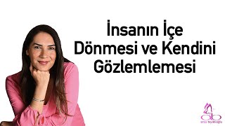 İnsanin içe dönmesi ve kendini gözlemlemesi