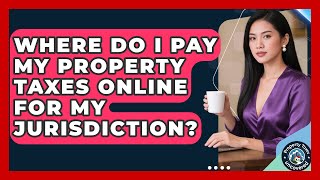 Where Do I Pay My Property Taxes Online For My Jurisdiction? - Property Taxes Uncovered