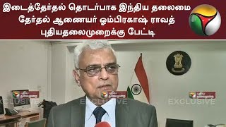 இடைத்தேர்தல் தொடர்பாக இந்திய தலைமை தேர்தல் ஆணையர் ஓம்பிரகாஷ் ராவத் புதியதலைமுறைக்கு பேட்டி