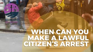 WHEN CAN YOU MAKE A LAWFUL CITIZEN’S ARREST? - Community Legal Education