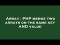 Array : PHP merge two arrays on the same key AND value