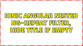 Ionic angular nested ng-repeat filter, hide title if empty (3 Solutions!!)