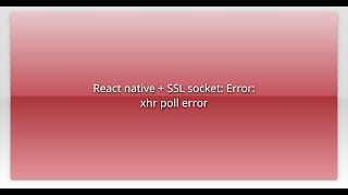 React native + SSL socket: Error: xhr poll error