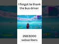 I forgot to thank the bus driver