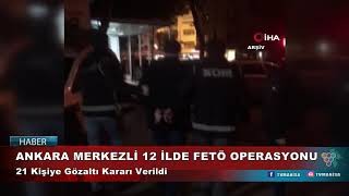 ANKARA MERKEZLİ 12 İLDE FETÖ OPERASYONU