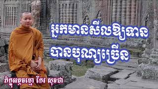 អ្នកមានសីល​ឱ្យទាន បានបុណ្យច្រើន, ធម្មទេសនា ដោយ ភិក្ខុអត្ថធម្មោ កែវ សុខជា, Keo Sokchea