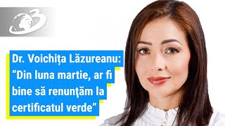 Dr. Voichița Lăzureanu: Din luna martie, ar if bine să renunţăm la certificatul verde