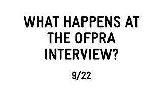 9/22 WHAT HAPPENS AT THE OFPRA INTERVIEW?