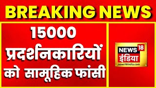 Breaking News : Iran में 15000 प्रदर्शनकारियों को दी जाएगी सामूहिक फांसी, ईरान सरकार का बड़ा फैसला