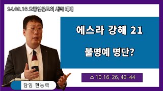 [24.08.16 오룡영은교회 새벽 예배] 에스라 강해 21. 불명예 명단 (스 10:16-26, 43-44) 한능력 전도사