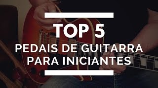 TOP 5 Pedais de Guitarra para Iniciantes