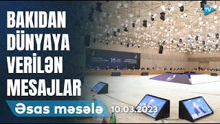 Qlobal Bakı Forumundan dünyaya verilən mühüm mesajlar | ƏSAS MƏSƏLƏ - 10.03.2023