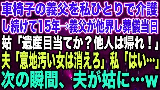 【スカッとする話】車椅子の義父を私ひとりで介護し続けて15年→義父が他界し葬儀当日姑「遺産目当てか？他人は帰れ！」夫「意地汚い女は消えろ」私「はい…」次の瞬間、夫が姑に