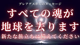 【プレアデス】すべての魂が地球を去ります。新たな旅立ちに備えてください【スターシード・ライトワーカーへ】