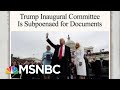 Subpoena Seeks President Donald Trump Inaugural Fund Documents | Morning Joe | MSNBC