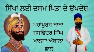 ਸਿੱਖਾਂ ਲਈ ਦਸਮ ਪਿਤਾ ਦੇ ਉਪਦੇਸ਼/ਭਾਈ ਜਸਵਿੰਦਰ ਸਿੰਘ ਖਾਲਸਾ ਅੰਬਾਲਾ ਵਾਲੇ ਕੀਰਤਨੀ ਜਥਾ