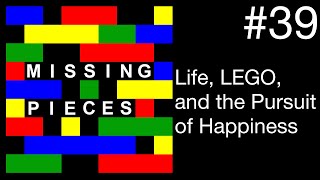 Life, LEGO, and the Pursuit of Happiness | Missing Pieces #39