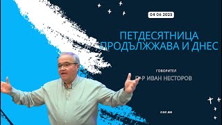 Петдесятница продължава и днес, П-р Иван Несторов | 04 06 2023