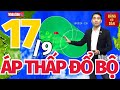 Tin ÁP THẤP ĐỔ BỘ mới nhất: Dự báo thời tiết hôm nay 17/9 | Bản tin thời tiết 3 ngày tới