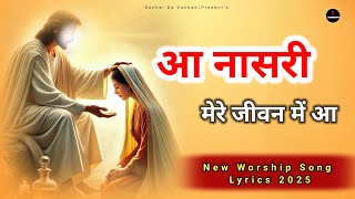 Aa Nasri Mere Jeevan Me !! आ नासरी मेरे जीवन में आ !!  New Lyrical Worship Song 2025 !! Masih Song