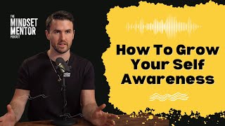 How To Grow Your Self Awareness: The Key To Understanding Yourself