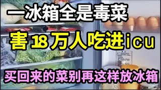 买回来的菜这样放冰箱，2分钟后立马变毒菜，已经害18万人吃进icu，为了家人健康一定要知道！【家庭大医生】