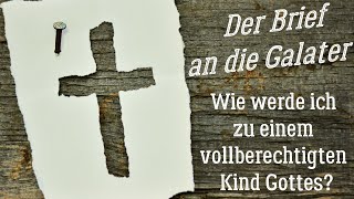 Wie werde ich zu einem vollberechtigten Kind Gottes? | Galater 4, 1-7