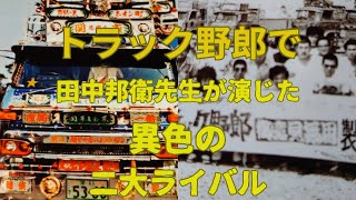 「トラック野郎」で田中邦衛先生が演じた異色同士な二大ライバル！！