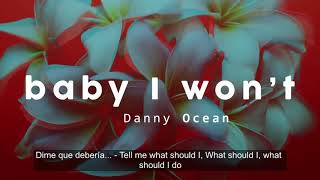 Danny ocean - Baby I won't & Me Rehúso [English & Spanish subs]